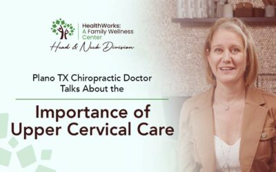 Plano TX Chiropractic Doctor Talks About the Importance of Upper Cervical Care